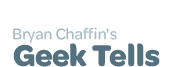 Bryan Chaffin's Geek Tells